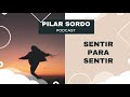 Pilar Sordo Podcast - Sentir para sentir