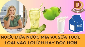 Nước dừa, nước mía và sữa tươi – Loại nước nào lợi ích hơn hay độc hơn
