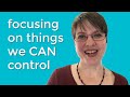 Focusing on things we CAN control