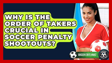 Why Is The Order Of Takers Crucial In Soccer Penalty Shootouts? - Soccer Stats Vault