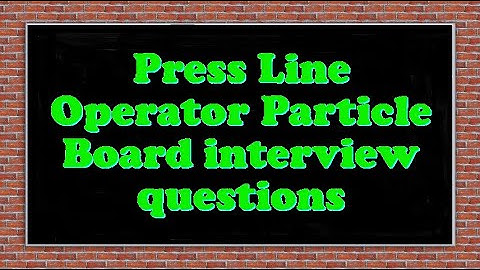 Press Line Operator Particle Board interview questions