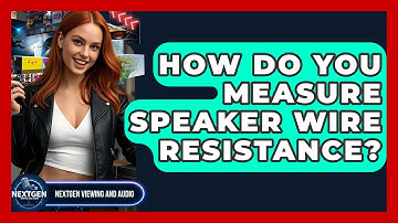How Do You Measure Speaker Wire Resistance? - NextGen Viewing and Audio