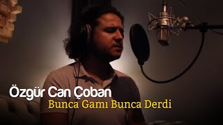 Özgür Can Çoban - Bunca Gamı Bunca Derdi (Akustik Türküler)