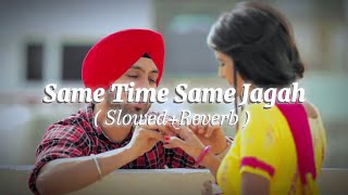Same Time Same Jagah ( Slowed+Reverb ) Punjabi Song