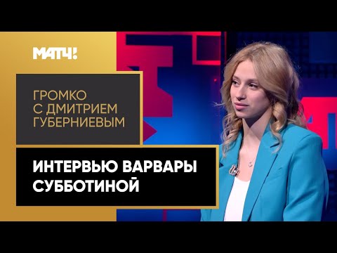 «Громко». Варвара Субботина: «Первое время было не по себе, когда называли секс-символом»