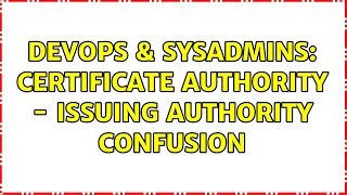 DevOps & SysAdmins: Certificate Authority - Issuing Authority Confusion