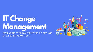 IT Change Management: Managing the complexities of change in an IT environment