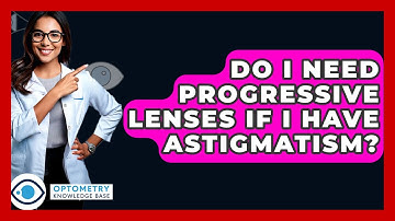 Do I Need Progressive Lenses If I Have Astigmatism? - Optometry Knowledge Base
