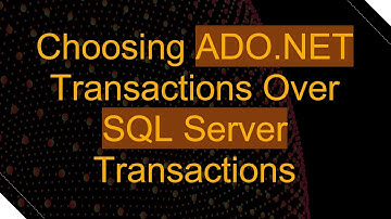 Choosing ADO.NET Transactions Over SQL Server Transactions
