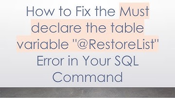 How to Fix the Must declare the table variable "-RestoreList" Error in Your SQL Command
