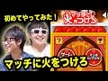【マッチに火をつけろ】初めてやってみた!withオーワ・D・タカシ!