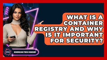 What Is A Container Registry And Why Is It Important For Security? - Emerging Tech Insider