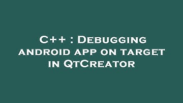 C++ : Debugging android app on target in QtCreator