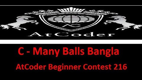 C - Many Balls ( Bangla||বাংলা ) || AtCoder Beginner Contest 216 #rionmahmud