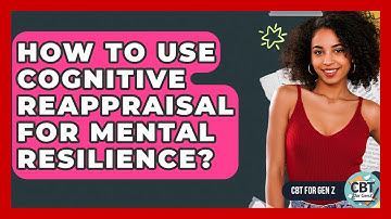 How To Use Cognitive Reappraisal For Mental Resilience? - CBT for Gen Z