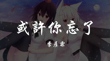 季彥霖 - 或許你忘了 『320K高音質MV』【動態歌詞Lyrics】