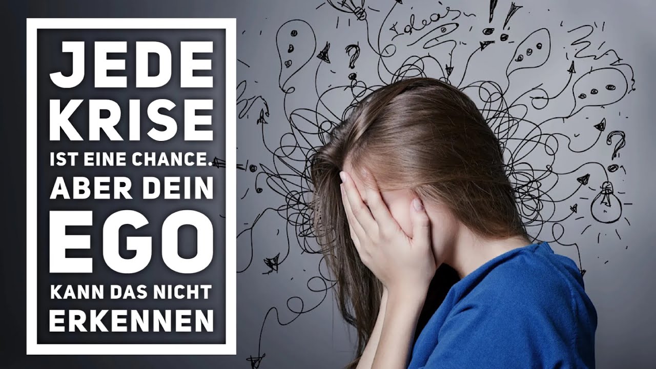Jede KRISE ist eine Chance. Aber Dein EGO kann Das nicht erkennen.