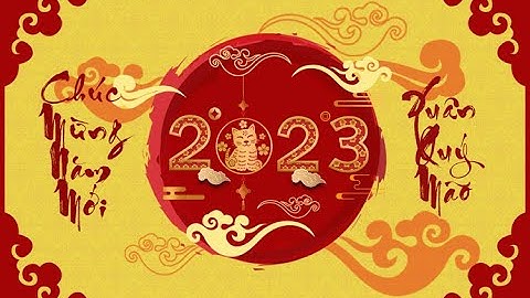 VIDEO CHÚC TẾT 2023 - ĐẠI TỨ QUÝ CHÚC MỪNG NĂM MỚI