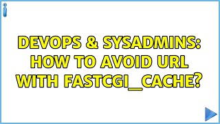 DevOps & SysAdmins: How to avoid url with fastcgi_cache?