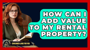 How Can I Add Value To My Rental Property? - Consumer Laws For You