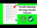 Cara Memperbaiki WhatsApp Menunggu Pesan Ini. Masalah Ini Mungkin Membutuhkan Waktu