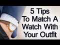 5 Tips On Matching A Watch With Outfit | How To Match Watches With Different Clothes |  Formailty