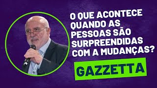 Odair Gazzetta - O que acontece quando as pessoas são surpreendidas com a mudanças?