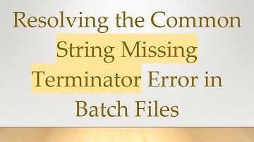 Resolving the Common String Missing Terminator Error in Batch Files