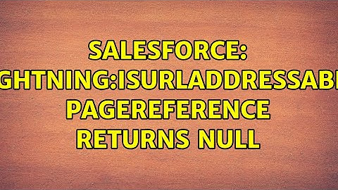 Salesforce: lightning:isUrlAddressable pageReference returns null (2 Solutions!!)
