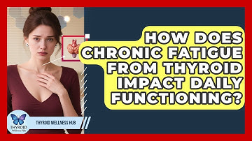 How Does Chronic Fatigue From Thyroid Impact Daily Functioning? - Thyroid Wellness Hub