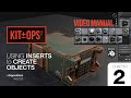 2. KIT OPS 2 Video Manual: Using INSERTS to Create Objects