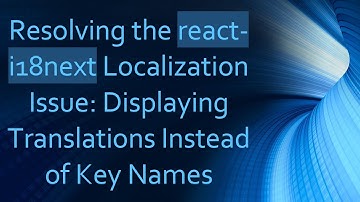 Resolving the react-i18next Localization Issue: Displaying Translations Instead of Key Names
