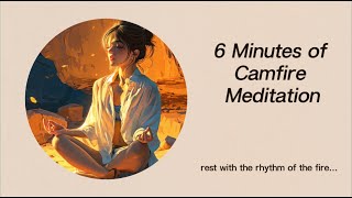 6 Minutes of Campfire Meditation – Quiet Your Mind with Firelight