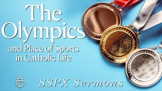 The Olympics and Place of Sports in Catholic Life - SSPX Sermons
The Olympics and Place of Sports in Catholic Life - SSPX Sermons The Olympics and Place of Sports in Catholic Life - SSPX Sermons