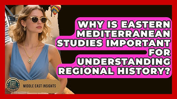 Why Is Eastern Mediterranean Studies Important for Understanding Regional History?