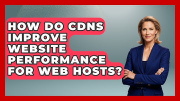 How Do CDNs Improve Website Performance For Web Hosts? - Internet Infrastructure Explained