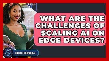 What Are The Challenges Of Scaling AI On Edge Devices? - Learning To Code With AI
