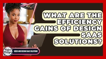 What Are The Efficiency Gains Of Design SaaS Solutions? - Video And Design Saas Solutions