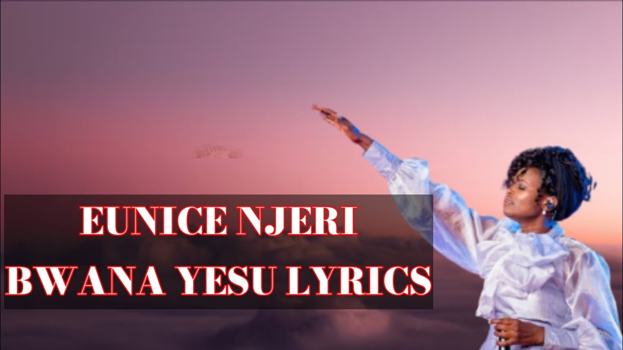 EUNICE NJERI   BWANA YESU LYRICS