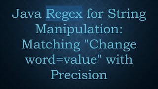 Java Regex for String Manipulation: Matching Change word=value with Precision