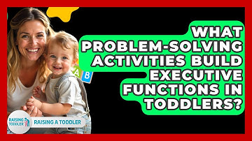 What Problem-solving Activities Build Executive Functions In Toddlers? - Raising A Toddler