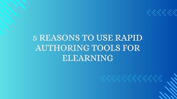 5 Reasons to Use Rapid Authoring Tools for eLearning