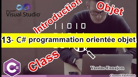 13 - C# (C sharp) - Programmation Orientée Objet (les classes et les objets)