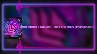 Charly Lownoise & Kane Scott - Stay A Little Longer (AlphaStar! Bootleg Mix)