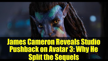 James Cameron Reveals Studio Pushback on Avatar 3: Why He Split the Sequels