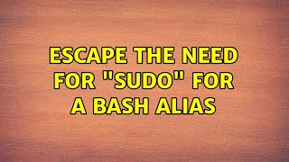 Escape the need for "sudo" for a bash alias (2 Solutions!!)