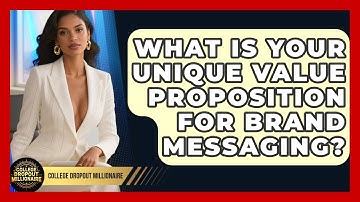 What Is Your Unique Value Proposition For Brand Messaging? - College Dropout Millionaire