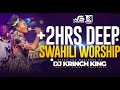 Deep swahili worship mix of all time 2hrs uniterrupted swahili worship gospel mix  dj krinch king