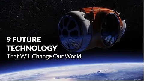 9 Future Technologies That Will Change Our World