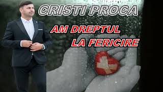 Cristi Proca - Am dreptul si eu la fericire ( MELODIE NOUA )